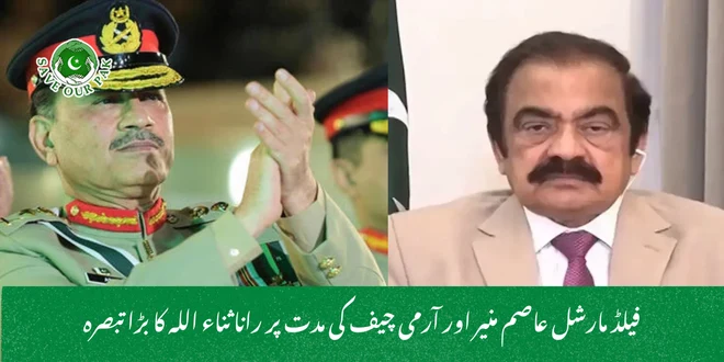 فیلڈ مارشل عاصم منیر اور آرمی چیف کی مدت پر رانا ثناء اللہ کا بڑا تبصرہ