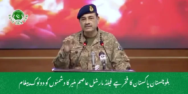 بلوچستان پاکستان کا فخر ہے فیلڈ مارشل عاصم منیر کا دشمنوں کو دوٹوک پیغام