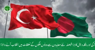 ترکی اور بنگلہ دیش کا بڑا فیصلہ نئے معاہدوں سے دونوں ملکوں کے تعلقات میں انقلاب آنے والا؟
