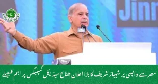  مصر سے واپسی پر شہباز شریف کا بڑا اعلان جناح میڈیکل کمپلیکس پر اہم فیصلے