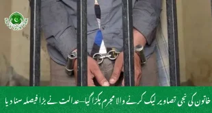 خاتون کی نجی تصاویر لیک کرنے والا مجرم پکڑا گیا عدالت نے بڑا فیصلہ سنا دیا