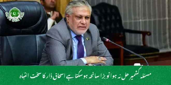 مسئلہ کشمیر حل نہ ہوا تو بڑا سانحہ ہوسکتا ہے اسحاق ڈار کا سخت انتباہ