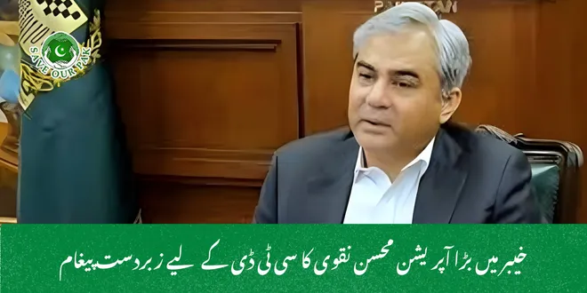 خیبر میں بڑا آپریشن محسن نقوی کا سی ٹی ڈی کے لیے زبردست پیغام