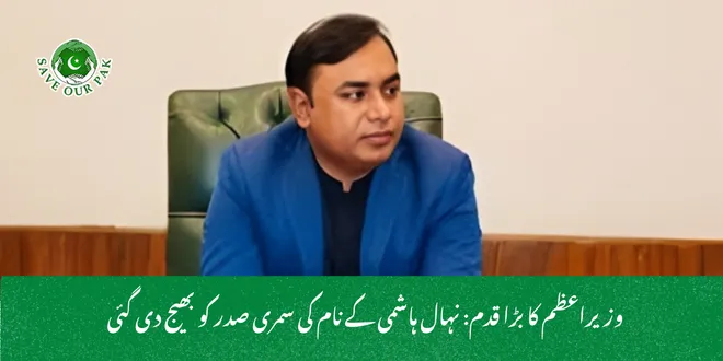  وزیراعظم کا بڑا قدم: نہال ہاشمی کے نام کی سمری صدر کو بھیج دی گئی