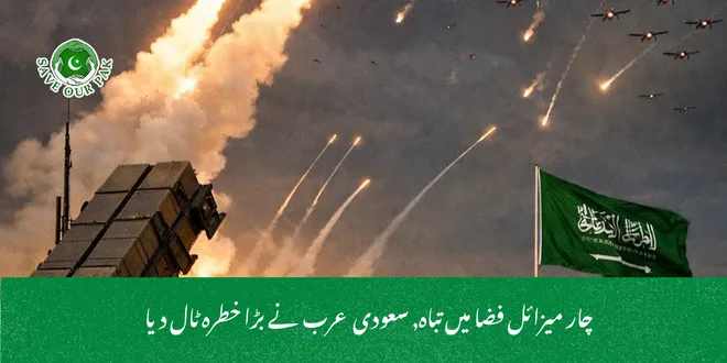 چار میزائل فضا میں تباہ, سعودی عرب نے بڑا خطرہ ٹال دیا